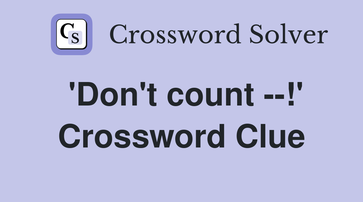 'Don't count --!' Crossword Clue