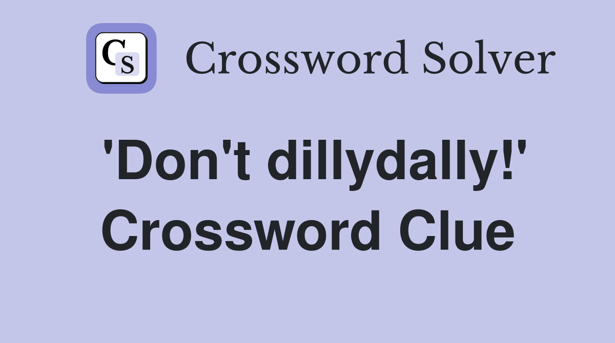 'Don't dillydally!' Crossword Clue
