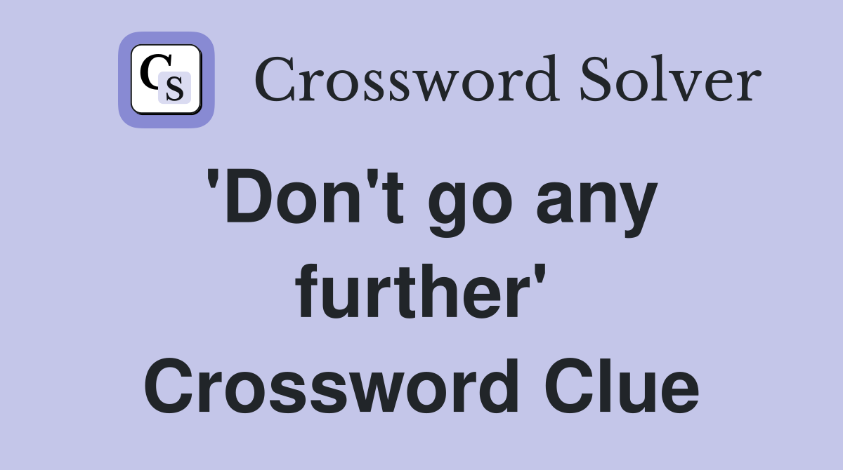 'Don't go any further' Crossword Clue