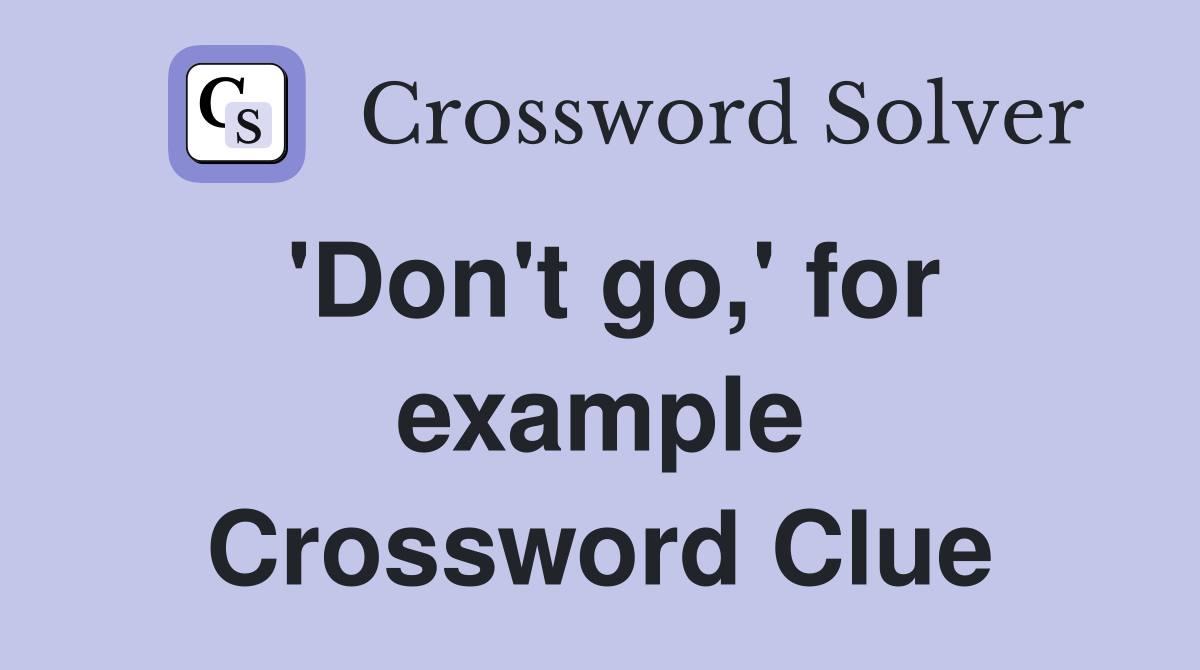 'Don't go,' for example Crossword Clue