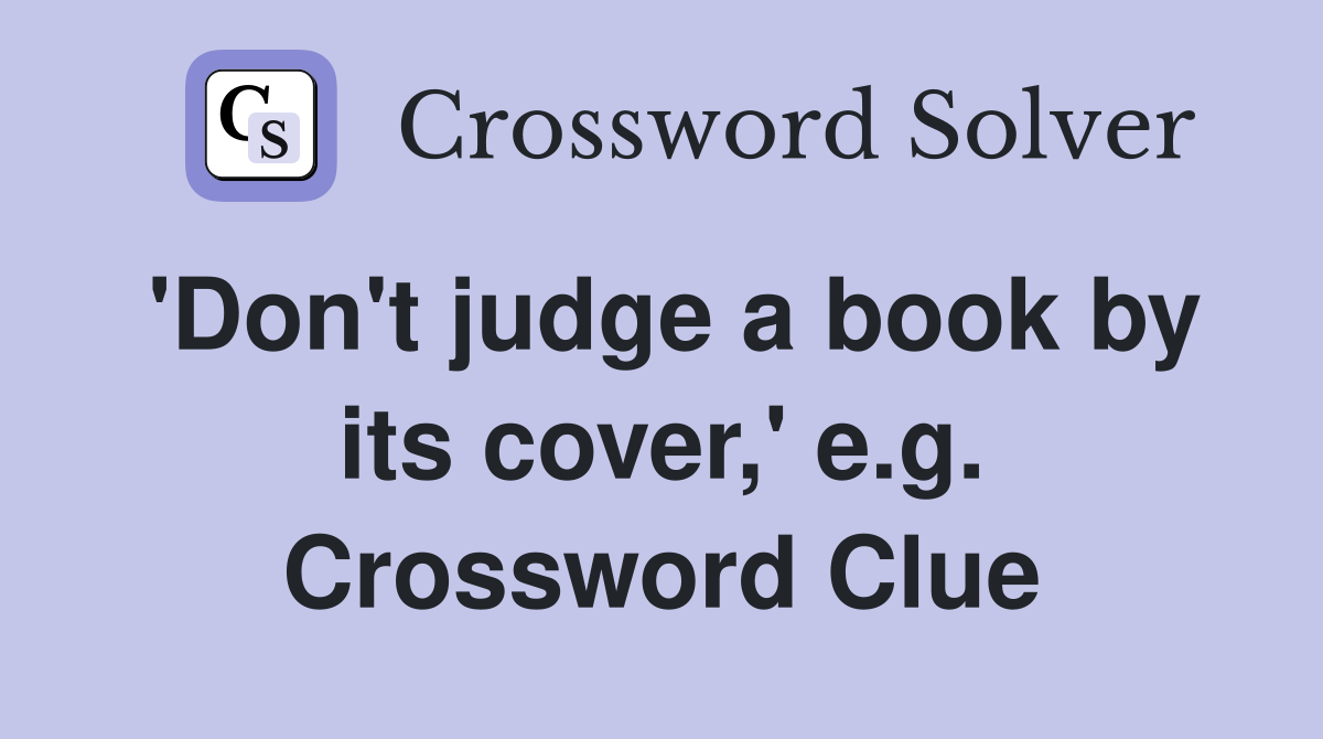 'Don't judge a book by its cover,' e.g. Crossword Clue