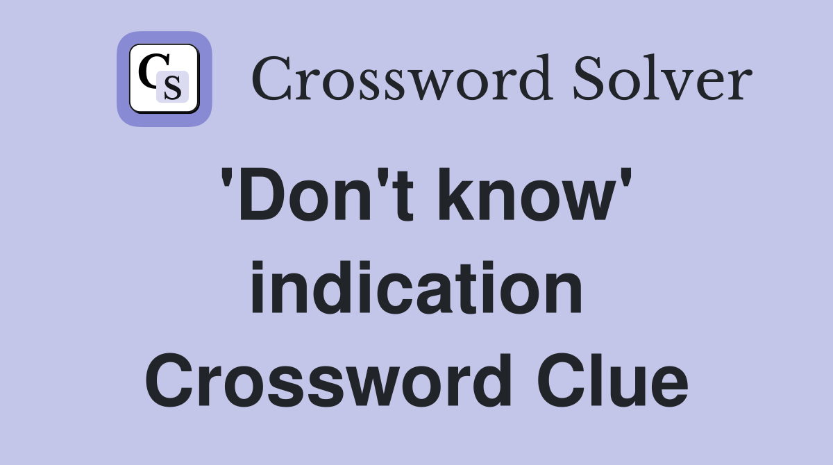 'Don't know' indication Crossword Clue