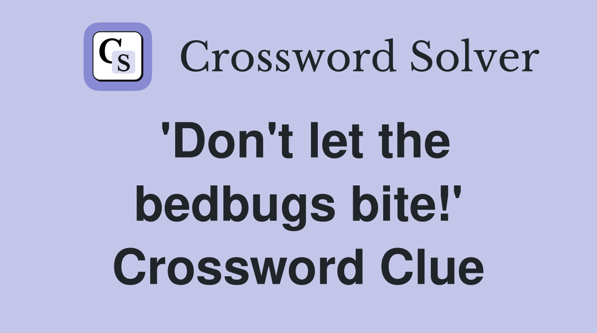 'Don't let the bedbugs bite!' Crossword Clue