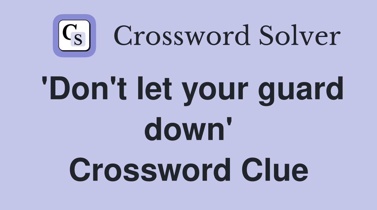 'Don't let your guard down' Crossword Clue