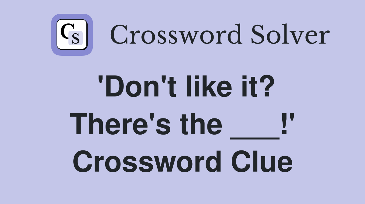 'Don't like it? There's the ___!' Crossword Clue