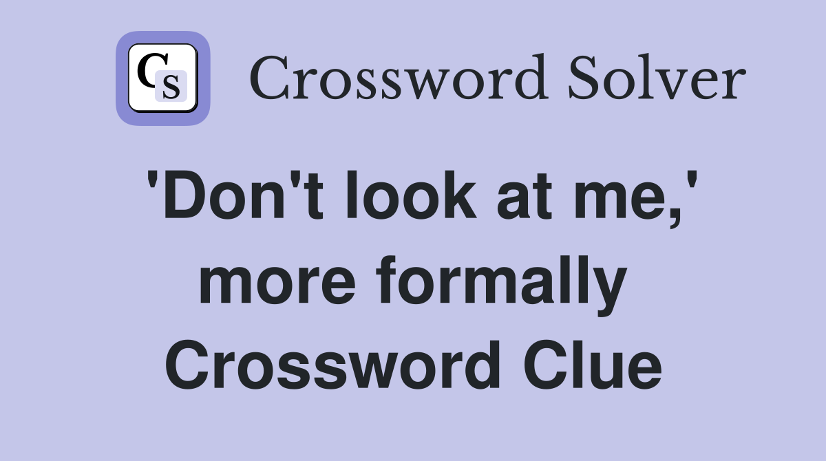 'Don't look at me,' more formally Crossword Clue