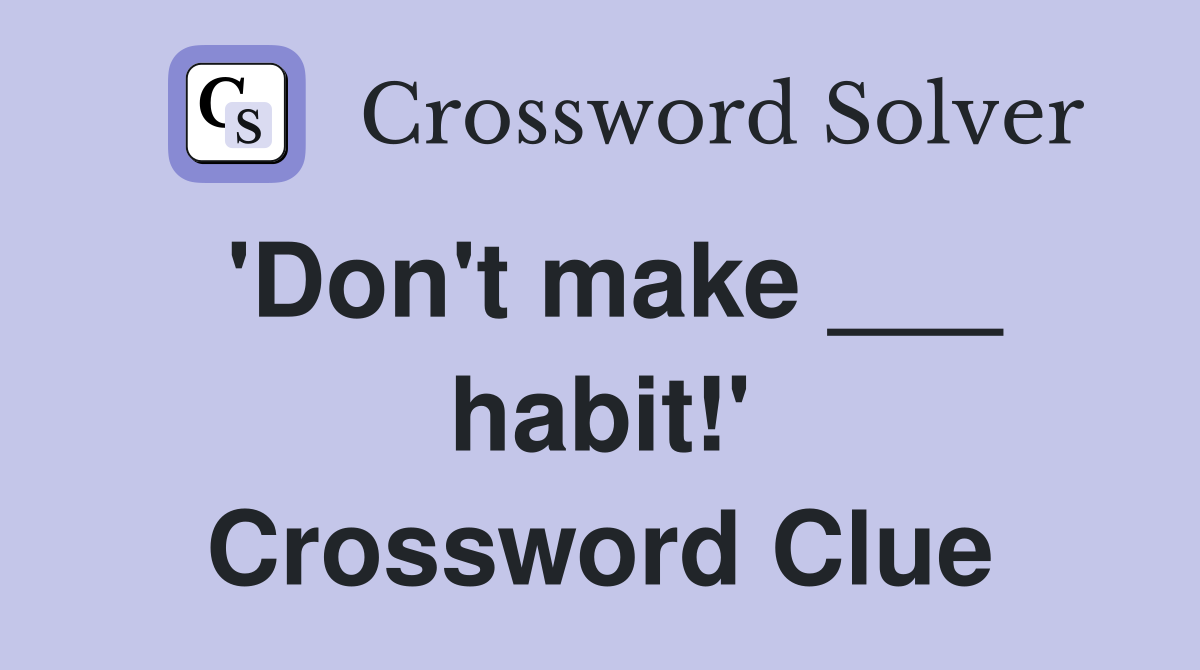 'Don't make ___ habit!' Crossword Clue