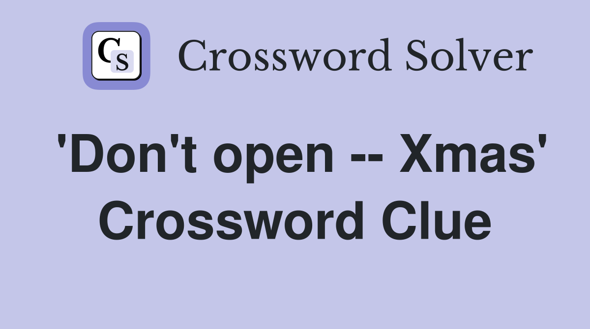 'Don't open -- Xmas' Crossword Clue