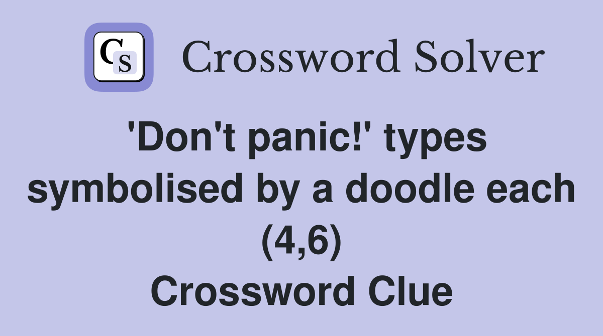 'Don't panic!' types symbolised by a doodle each (4,6) Crossword Clue