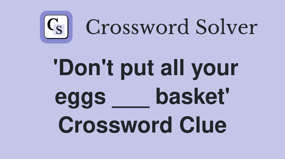 'Don't put all your eggs ___ basket' Crossword Clue