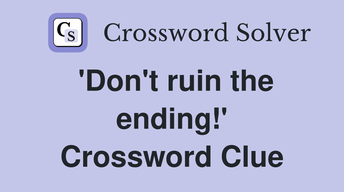'Don't ruin the ending!' Crossword Clue