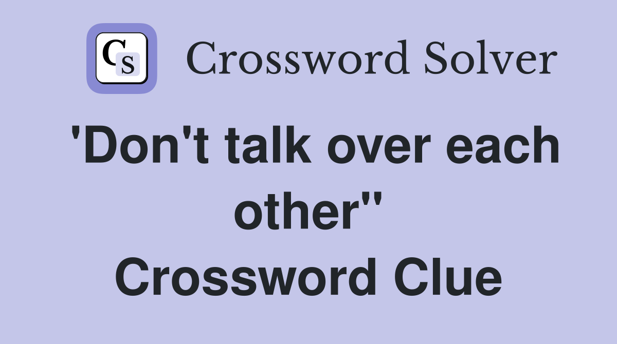 'Don't talk over each other" Crossword Clue