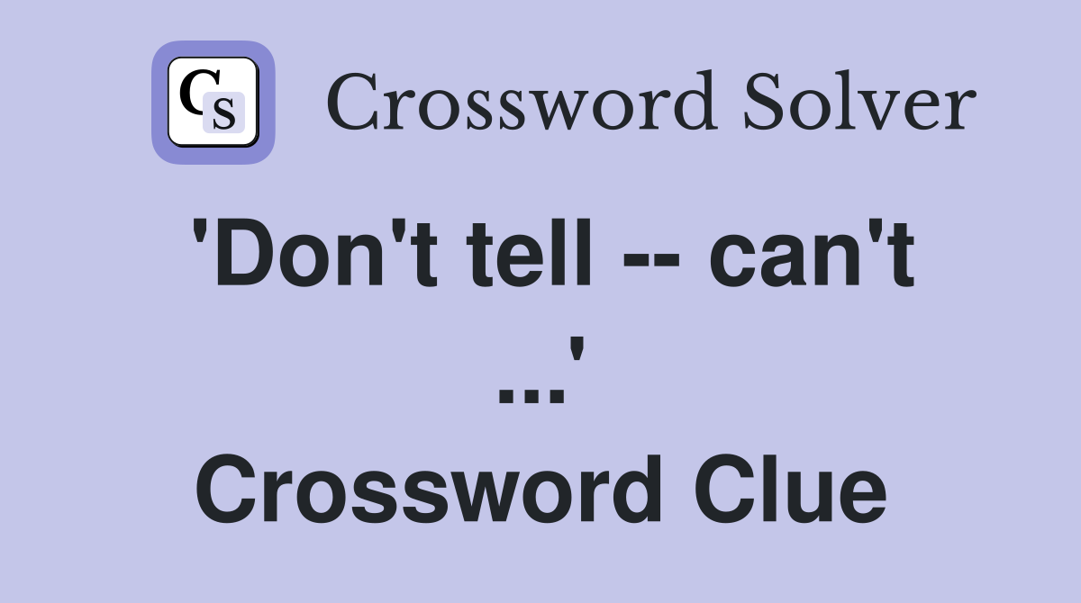 'Don't tell -- can't ...' Crossword Clue