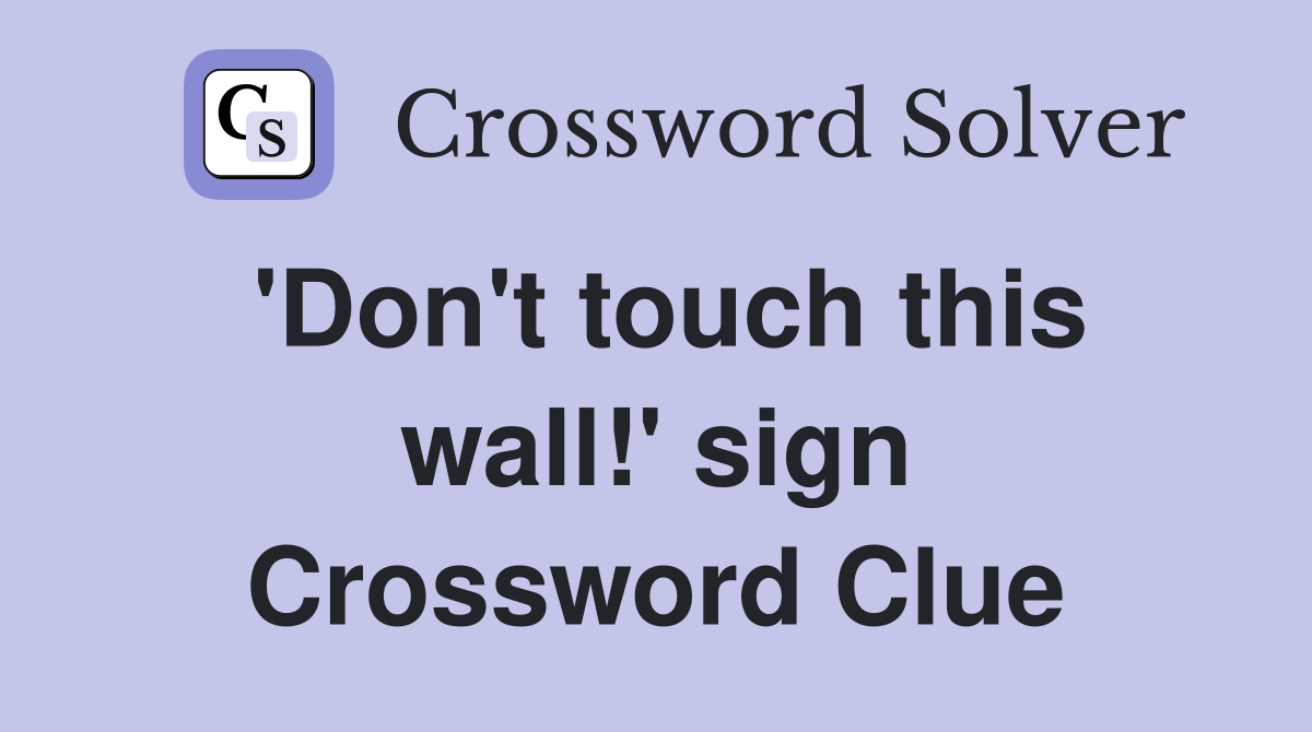 'Don't touch this wall!' sign Crossword Clue