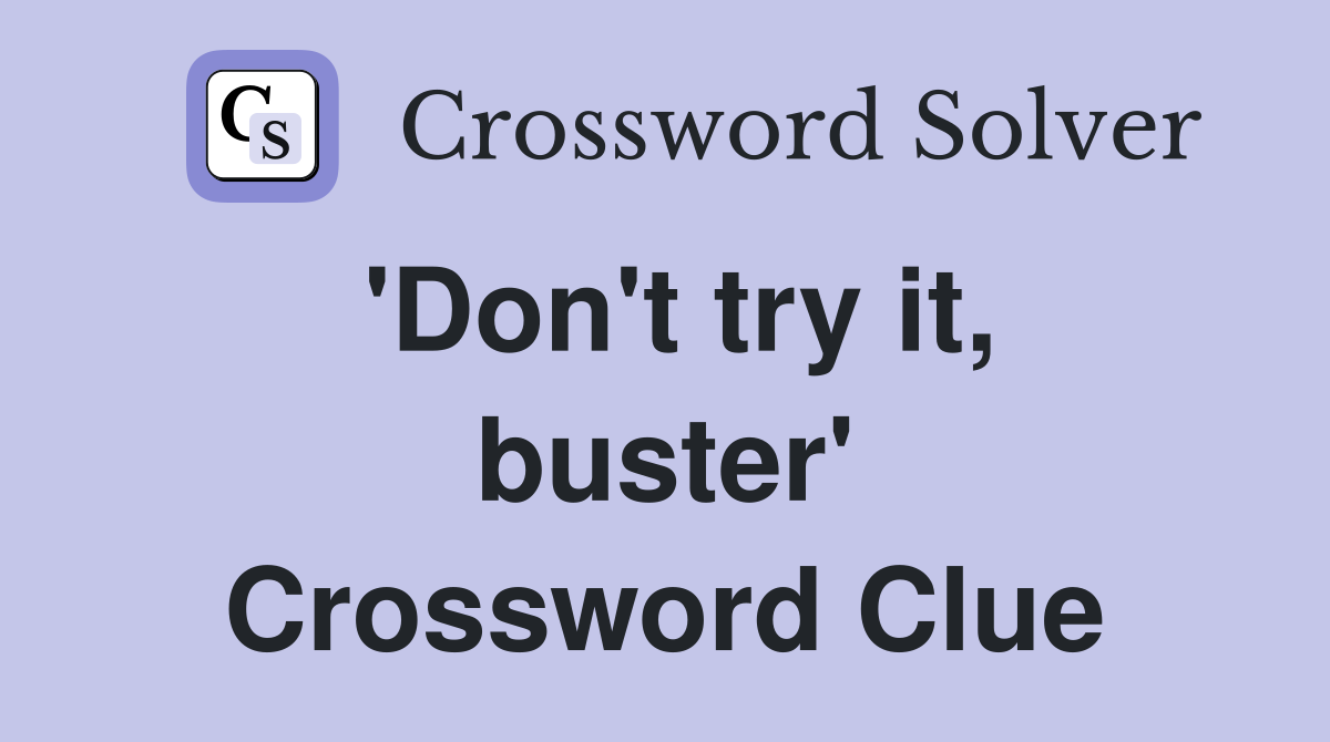 'Don't try it, buster' Crossword Clue