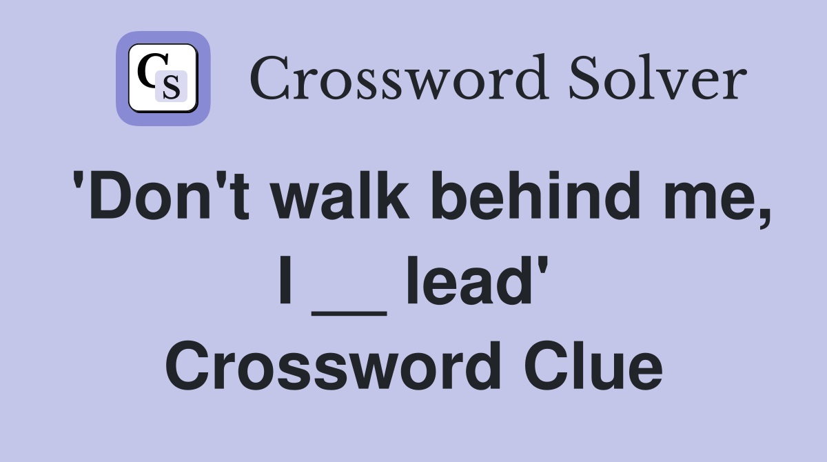 'Don't walk behind me, I __ lead' Crossword Clue