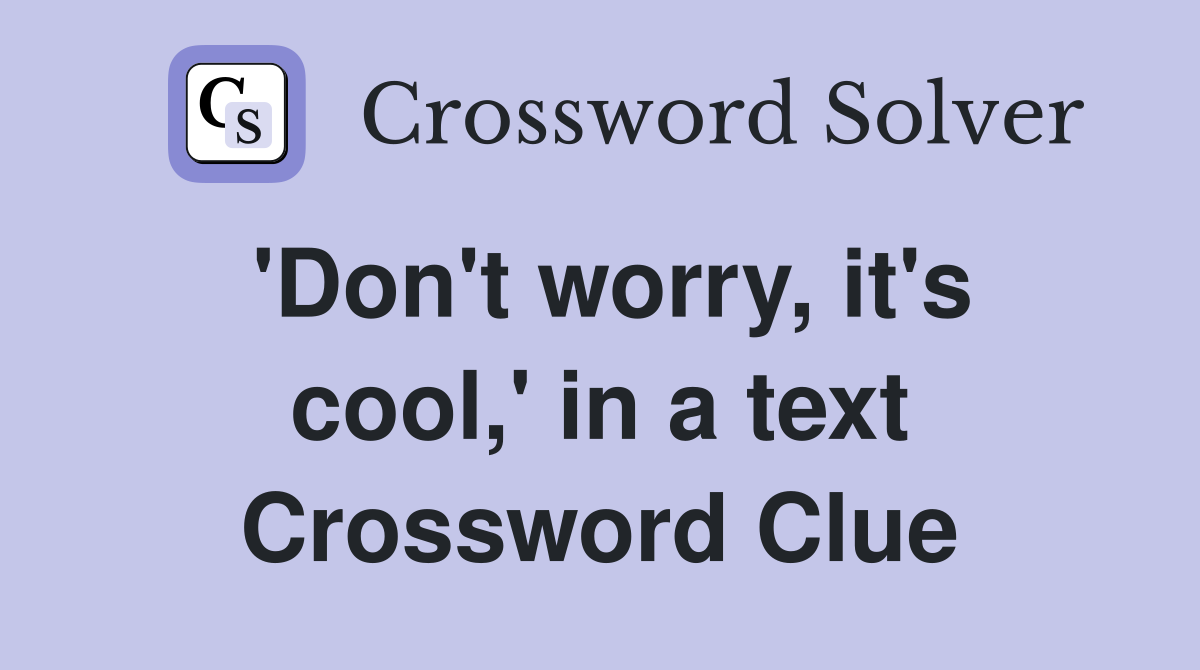 'Don't worry, it's cool,' in a text Crossword Clue