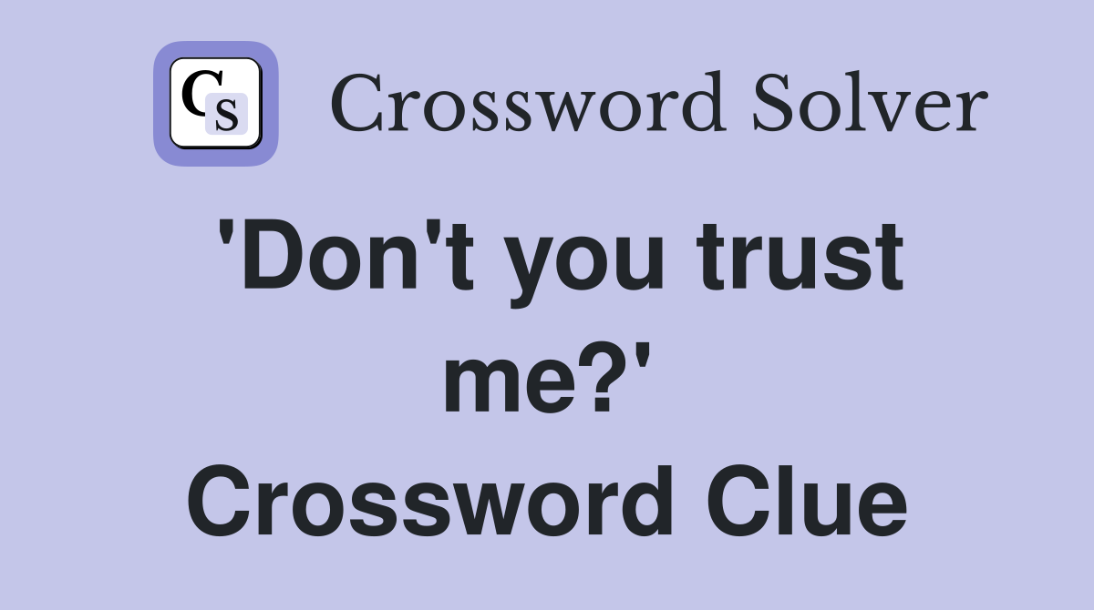 'Don't you trust me?' Crossword Clue