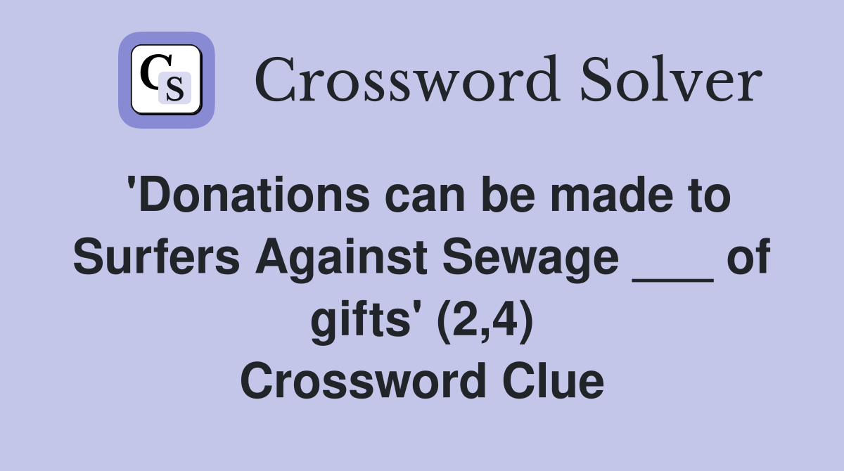 'Donations can be made to Surfers Against Sewage ___ of gifts' (2,4) Crossword Clue