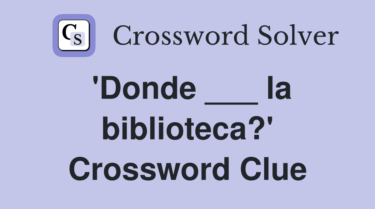 'Donde ___ la biblioteca?' Crossword Clue