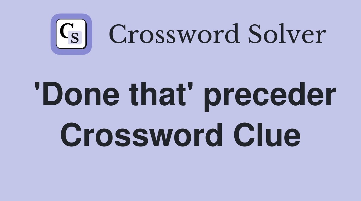 'Done that' preceder Crossword Clue