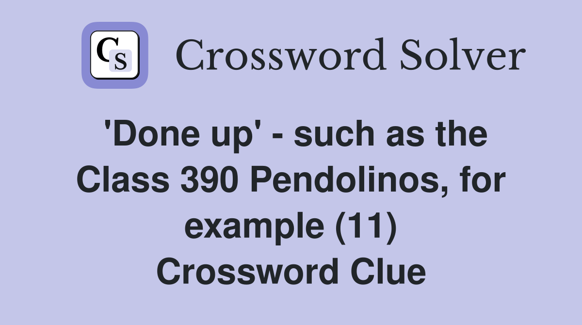 'Done up' - such as the Class 390 Pendolinos, for example (11) Crossword Clue