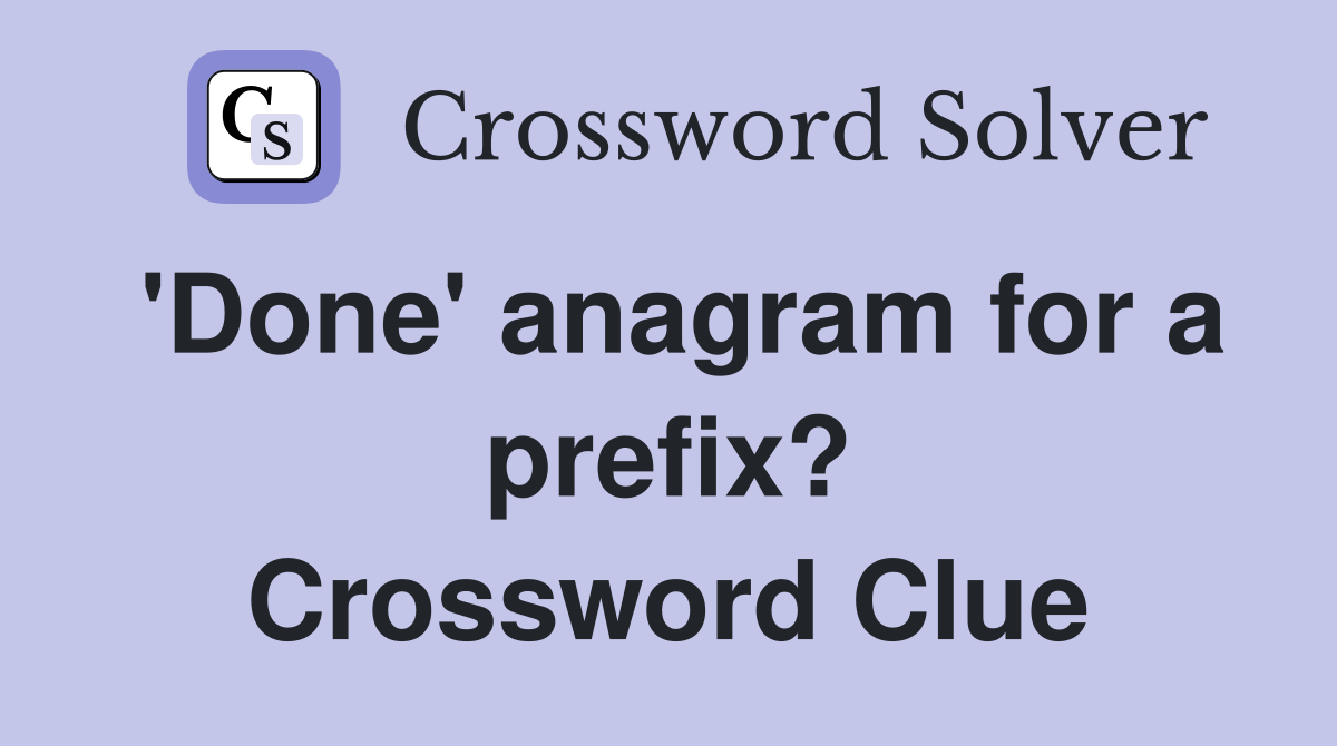 'Done' anagram for a prefix? Crossword Clue
