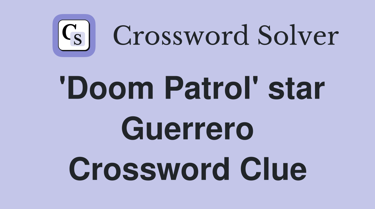 'Doom Patrol' star Guerrero Crossword Clue