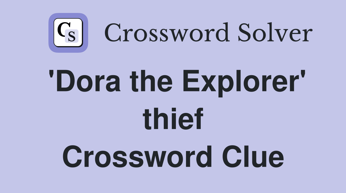 'Dora the Explorer' thief Crossword Clue