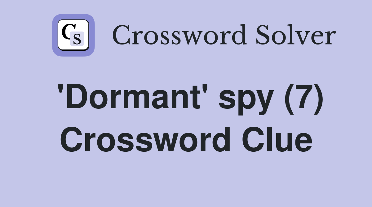 'Dormant' spy (7) Crossword Clue