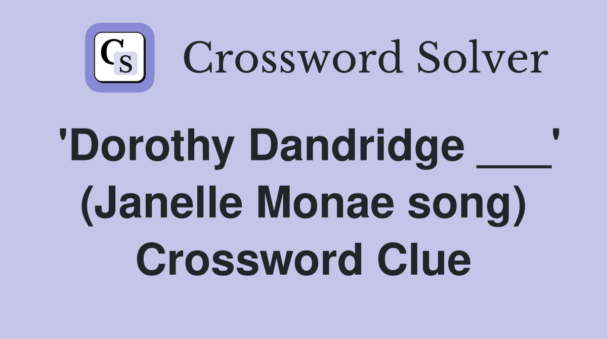 'Dorothy Dandridge ___' (Janelle Monae song) Crossword Clue