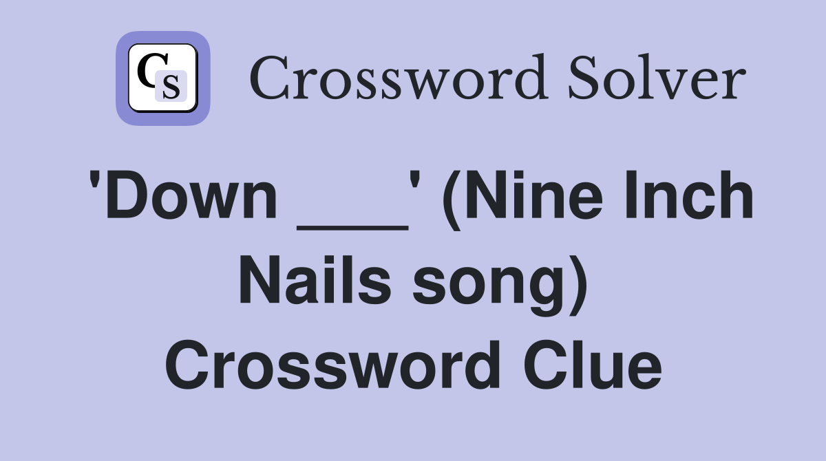 'Down ___' (Nine Inch Nails song) Crossword Clue