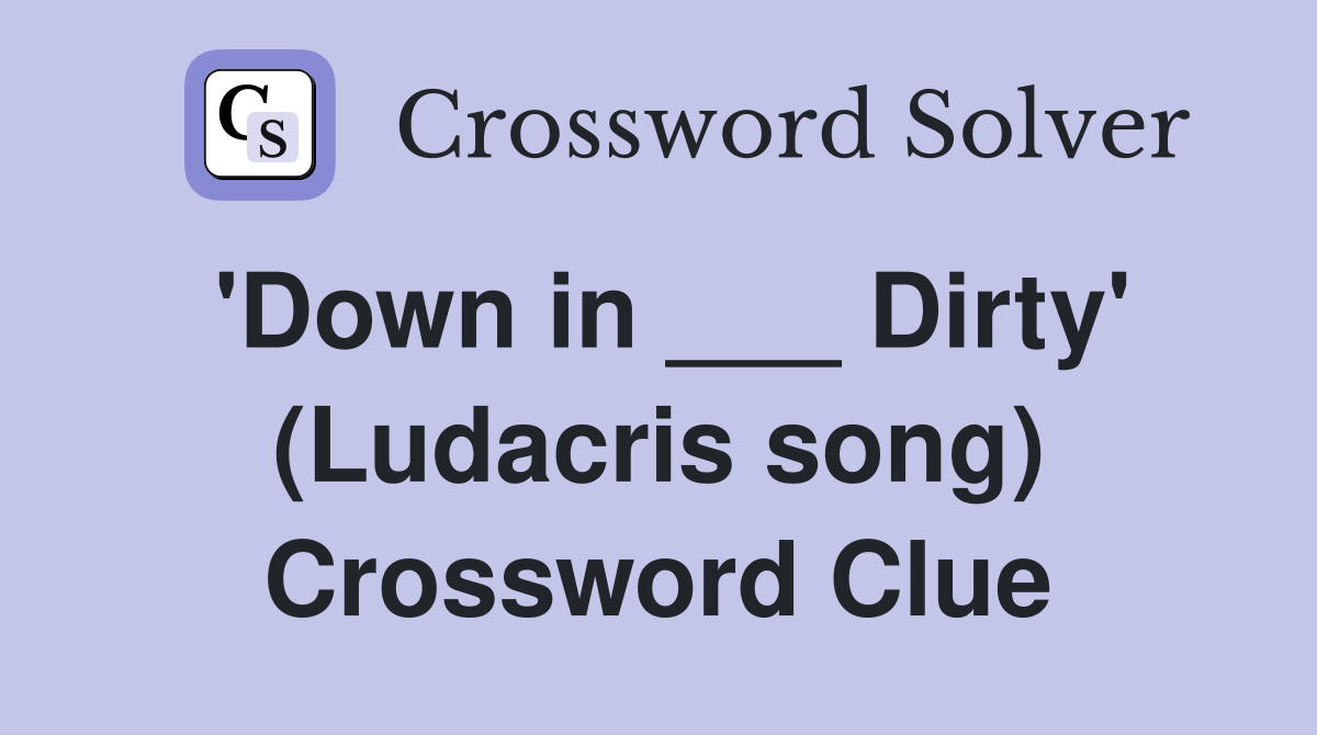 'Down in ___ Dirty' (Ludacris song) Crossword Clue
