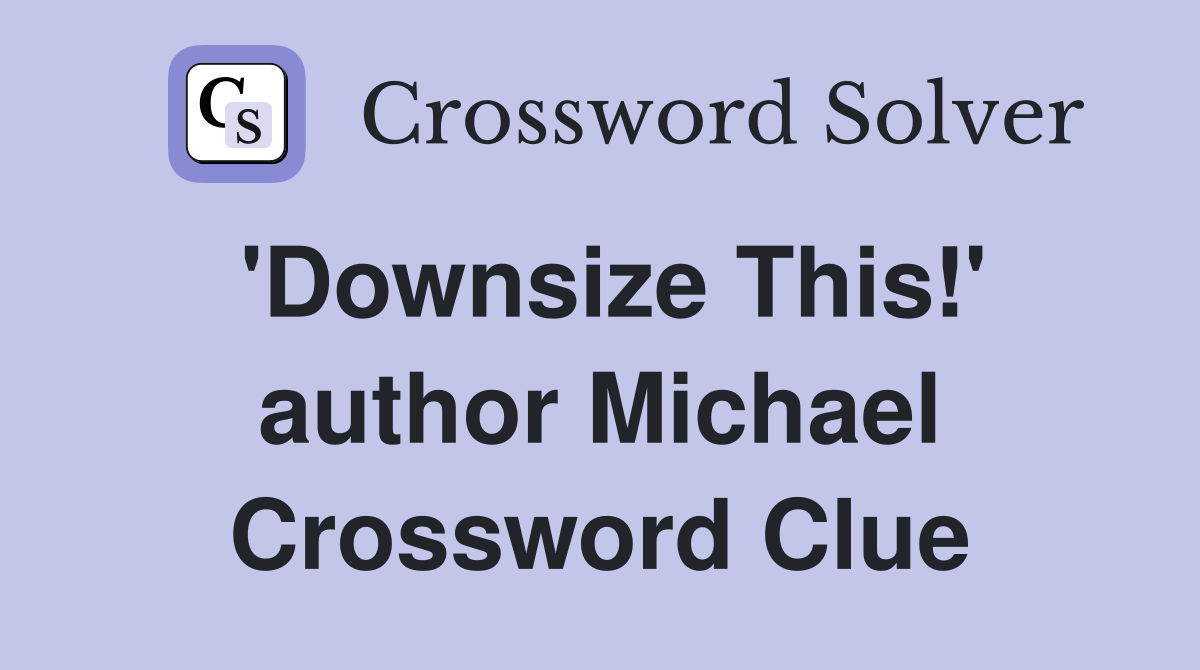 'Downsize This!' author Michael Crossword Clue