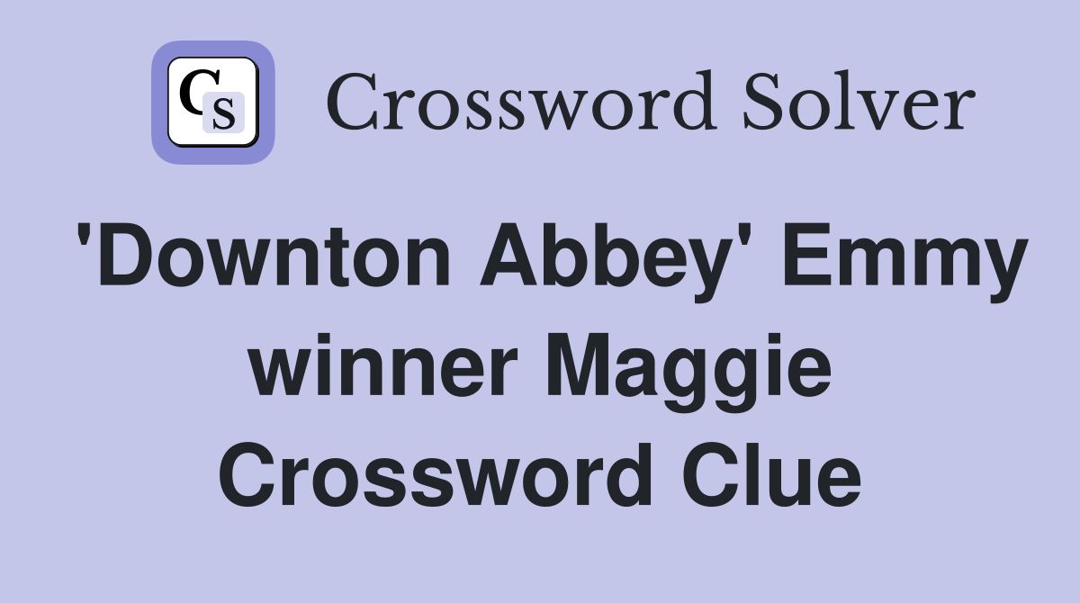 'Downton Abbey' Emmy winner Maggie Crossword Clue