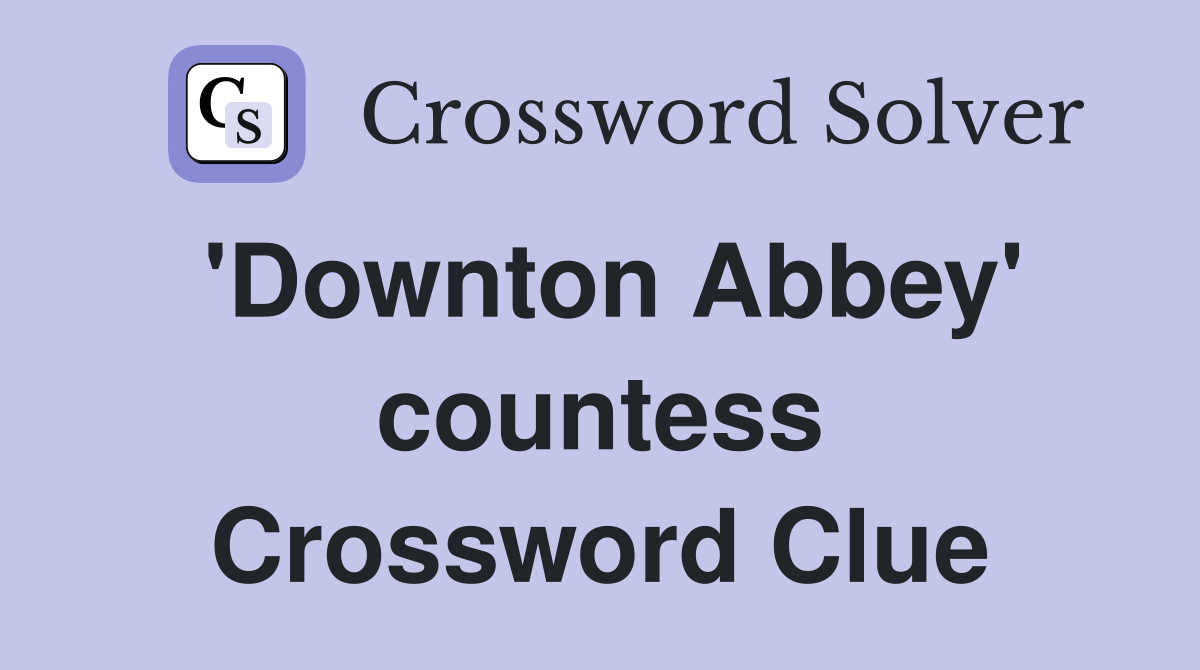 'Downton Abbey' countess Crossword Clue