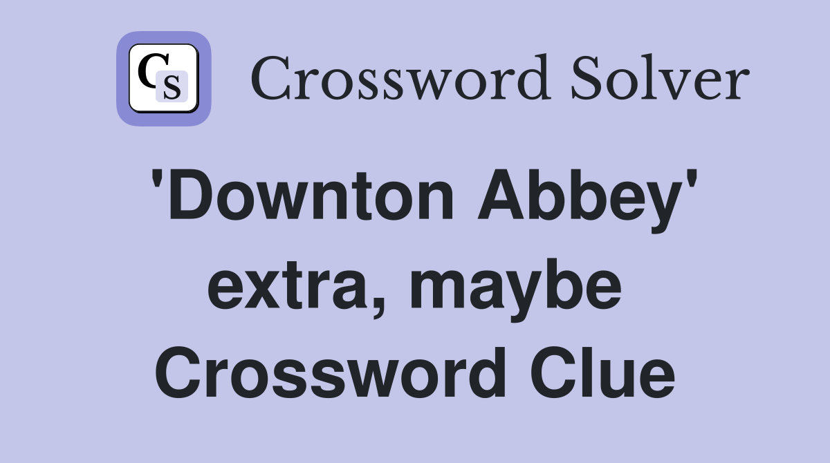 'Downton Abbey' extra, maybe Crossword Clue