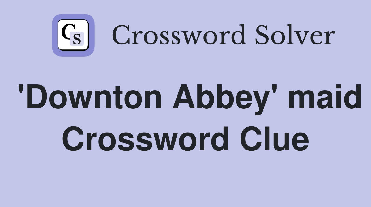 'Downton Abbey' maid Crossword Clue