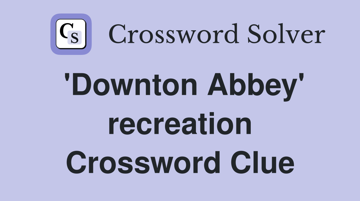 'Downton Abbey' recreation Crossword Clue