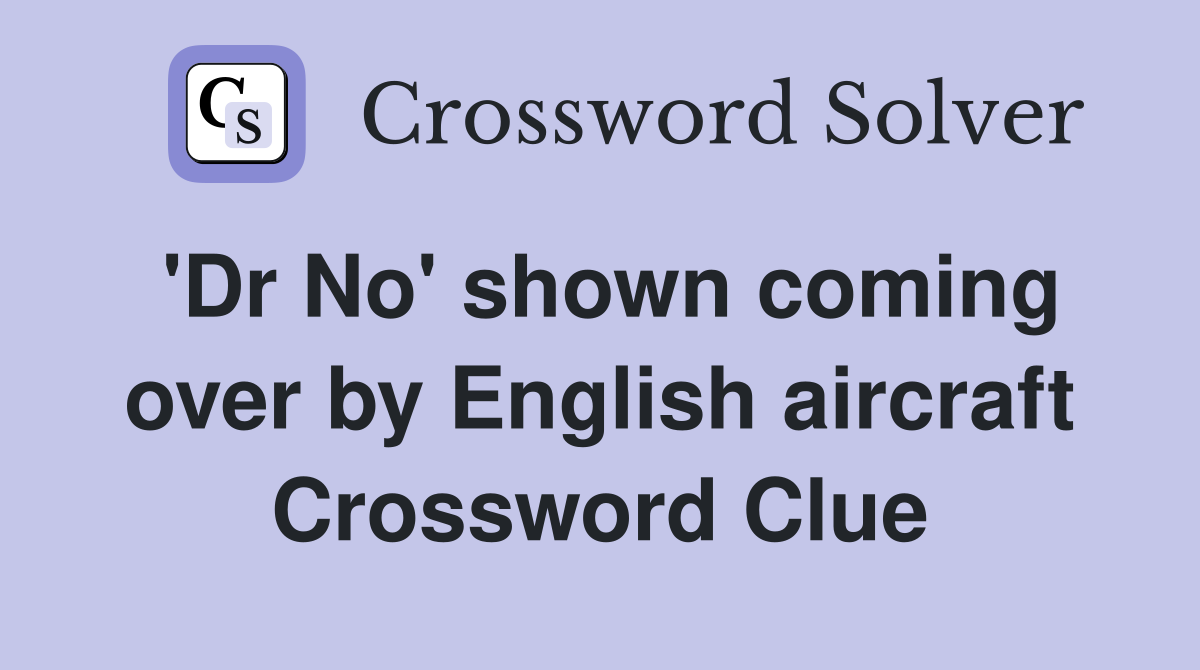 'Dr No' shown coming over by English aircraft Crossword Clue