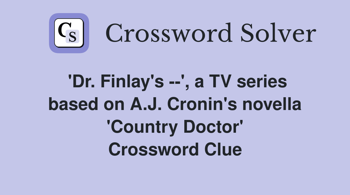 'Dr. Finlay's --', a TV series based on A.J. Cronin's novella 'Country Doctor' Crossword Clue