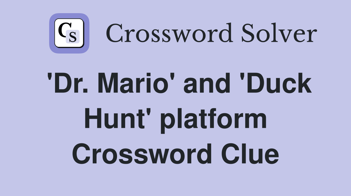 'Dr. Mario' and 'Duck Hunt' platform Crossword Clue