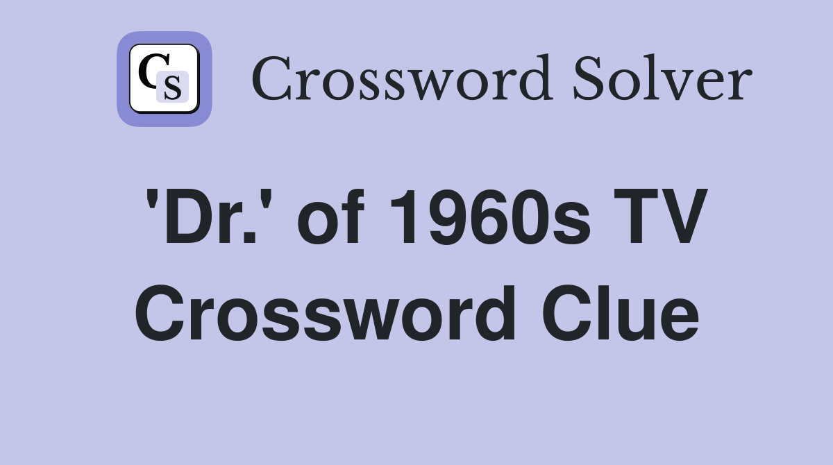 'Dr.' of 1960s TV Crossword Clue