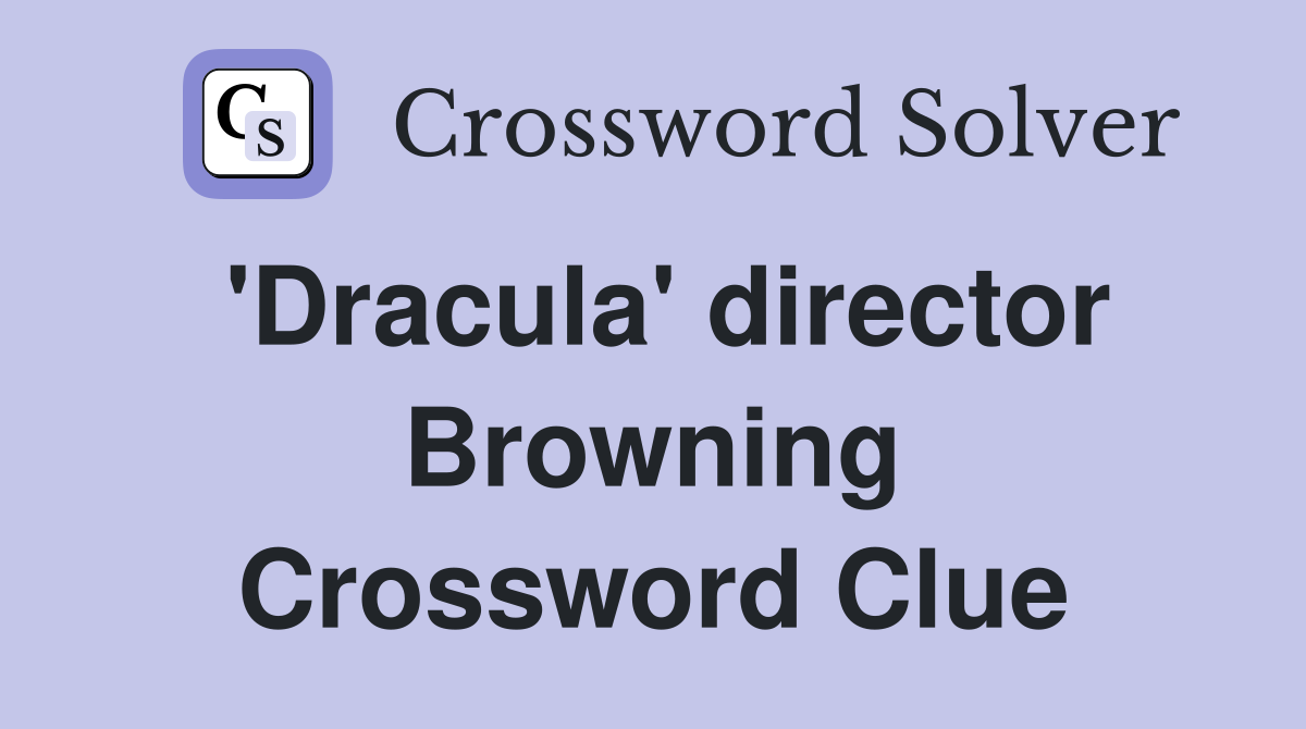 'Dracula' director Browning Crossword Clue