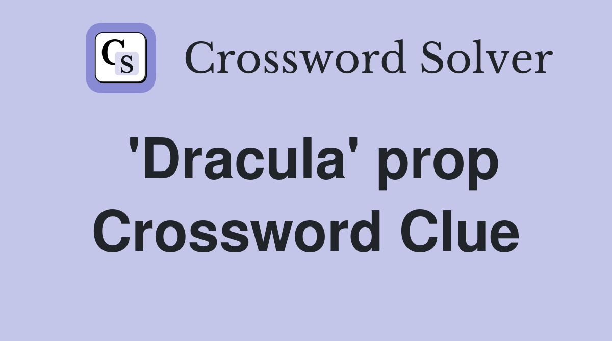 'Dracula' prop Crossword Clue