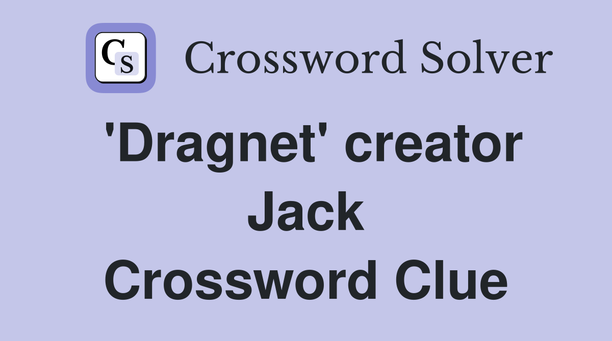 'Dragnet' creator Jack Crossword Clue