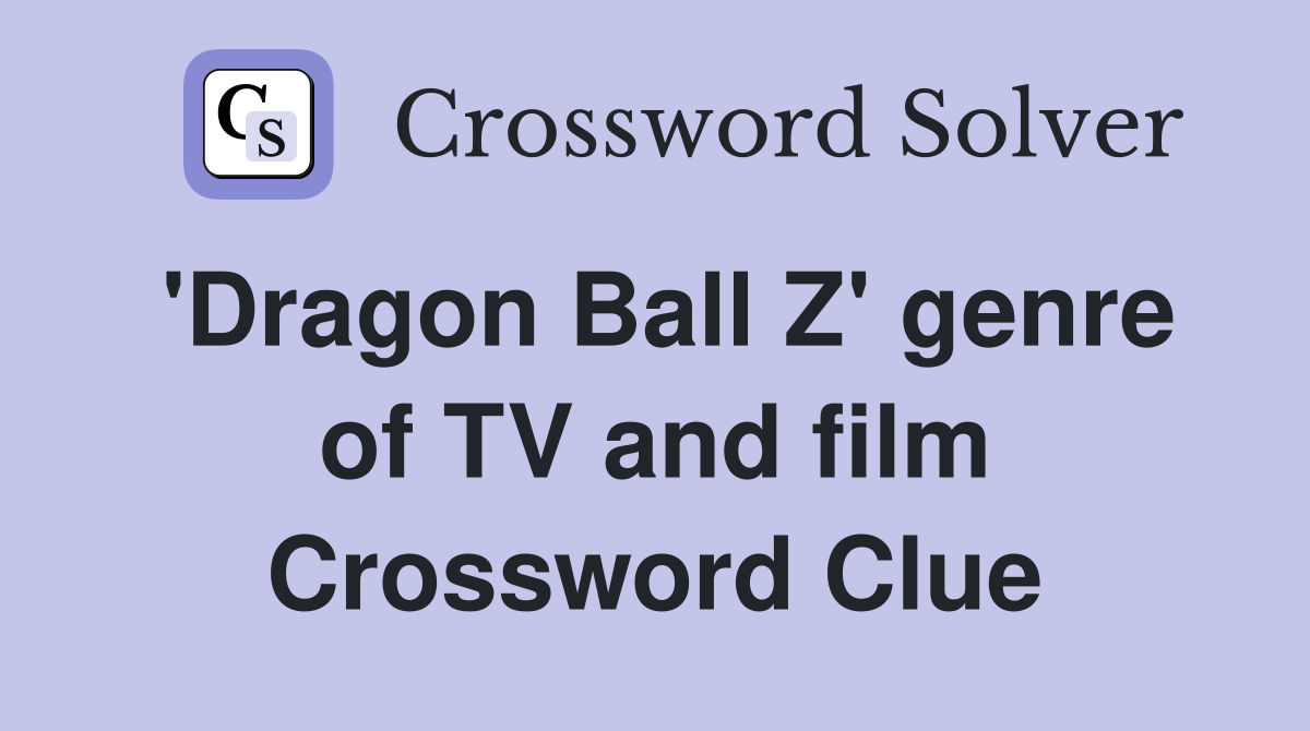 'Dragon Ball Z' genre of TV and film Crossword Clue