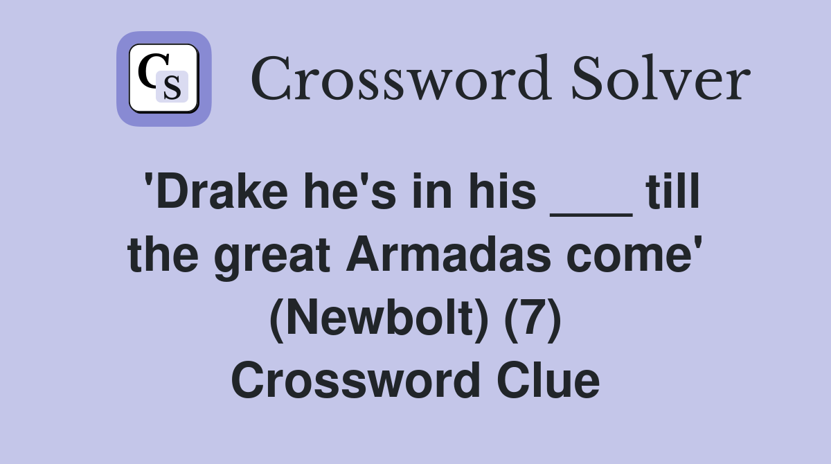 'Drake he's in his ___ till the great Armadas come' (Newbolt) (7) Crossword Clue