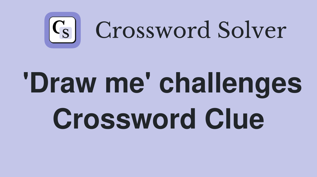 'Draw me' challenges Crossword Clue