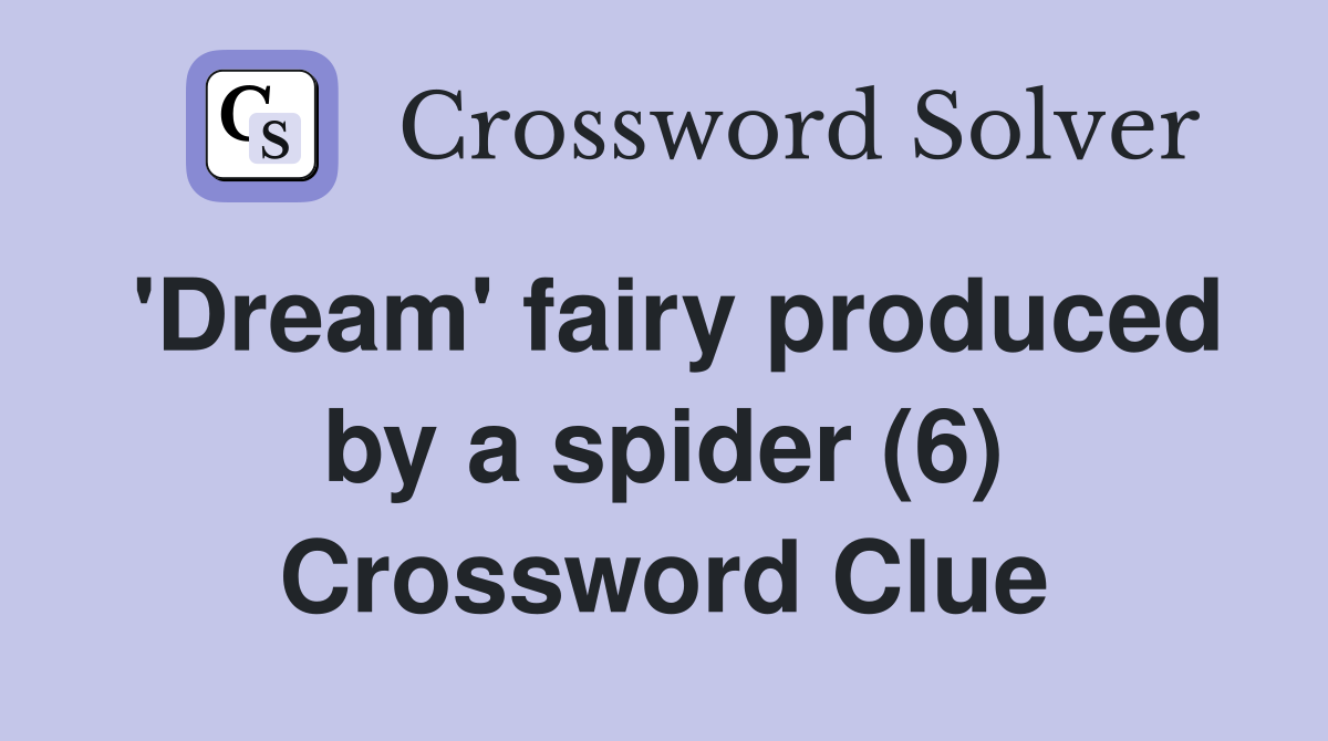 'Dream' fairy produced by a spider (6) Crossword Clue